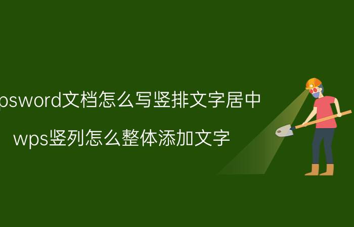 wpsword文档怎么写竖排文字居中 wps竖列怎么整体添加文字？